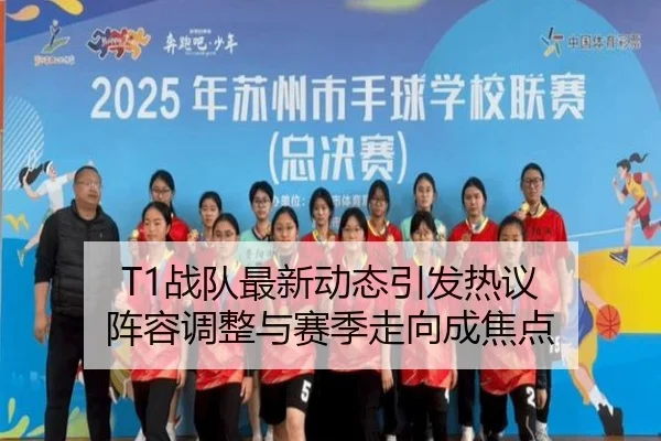 T1战队最新动态引发热议 阵容调整与赛季走向成焦点 | Douqiu